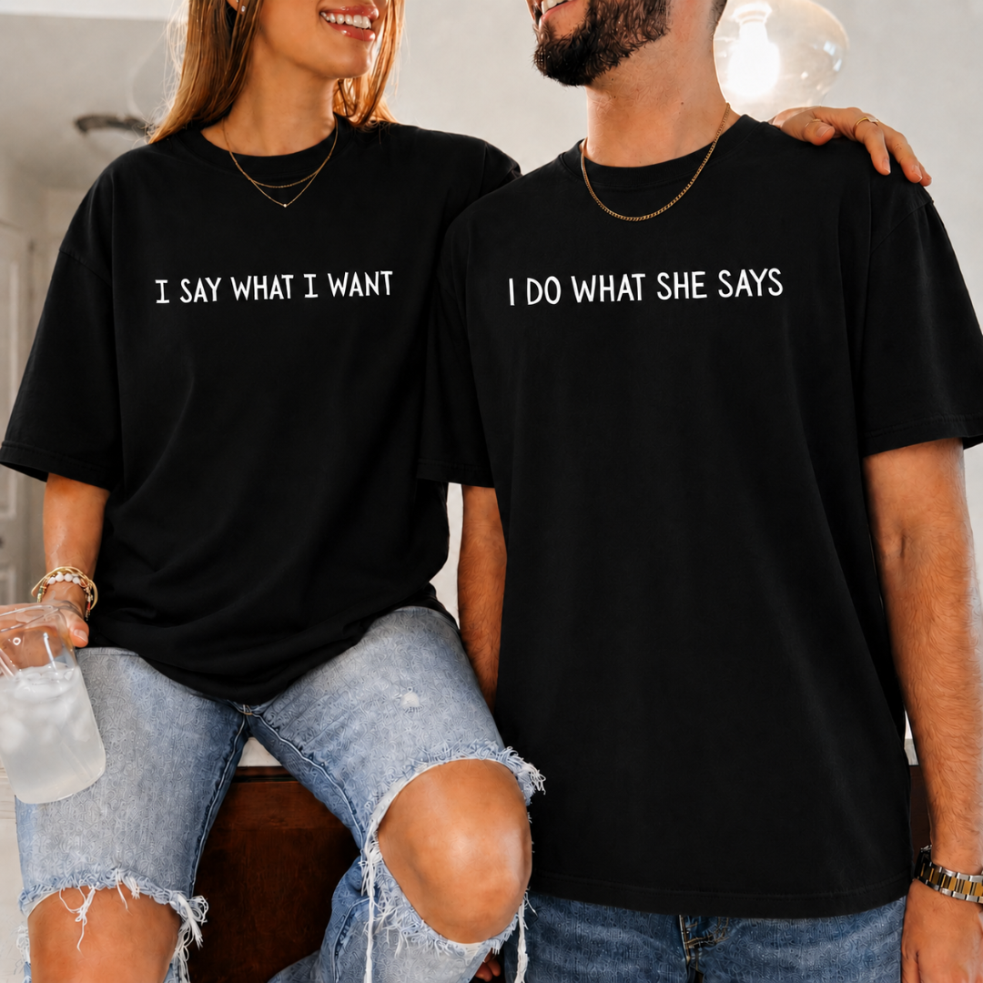 “I Say What I Want / I Do What She Says” Oversized Couple T-Shirt Combo